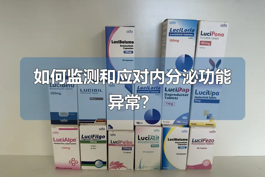 如何监测和应对内分泌功能异常?