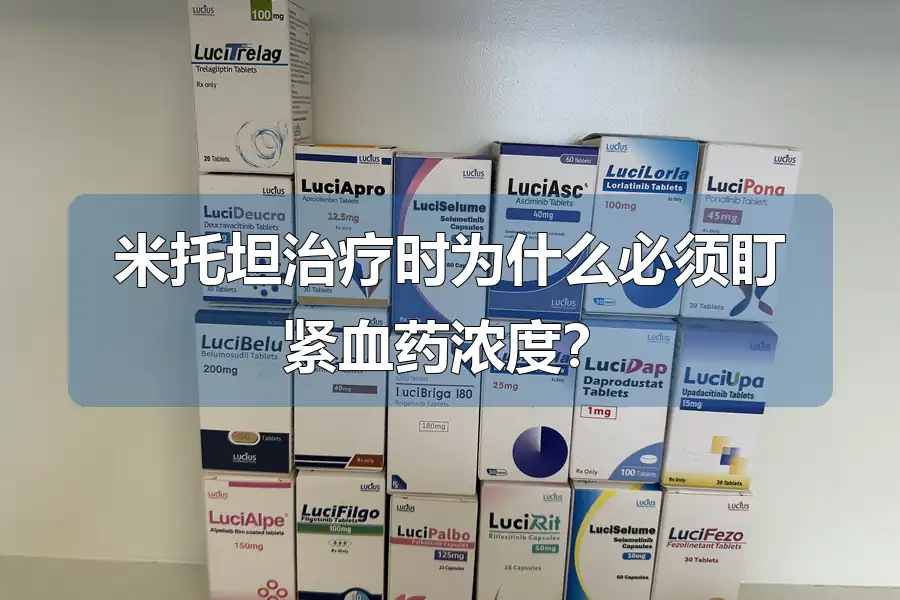 米托坦治疗时为什么必须盯紧血药浓度?